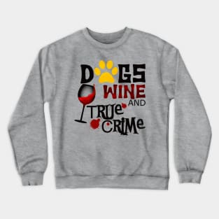 Dogs wine and true crime Crewneck Sweatshirt